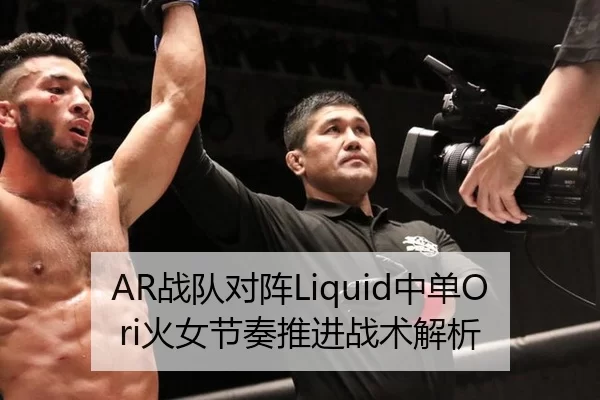 AR战队对阵Liquid中单Ori火女节奏推进战术解析